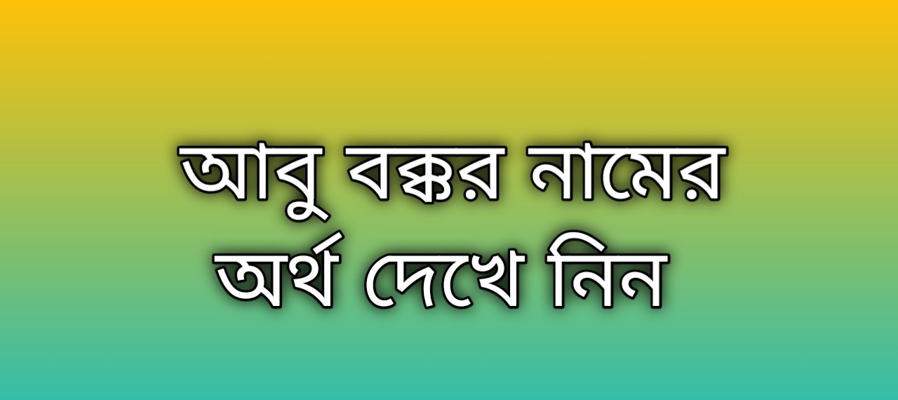Abu Bakkar name meaning in Bengali, আবু বক্কর নামের অর্থ কি, আবু বক্কর নামের বাংলা অর্থ কি,Abu Bakkar namer ortho ki, Abu Bakkar name meaning, Abu Bakkar name meaning in Islam, Abu Bakkar Name meaning in Quran,আবু বক্কর নামের ইসলামিক অর্থ কি