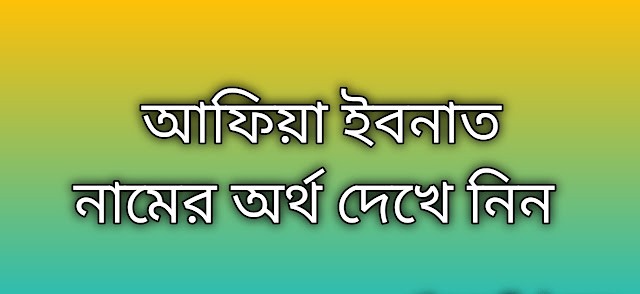 আফিয়া ইবনাত নামের অর্থ কি | Afiya Ibnat namer ortho ki | Afiya Ibnat name meaning in Bengali