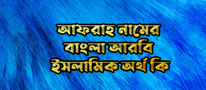 আফরাহ নামের অর্থ কি,আফরাহ নামের বাংলা অর্থ কি,আফরাহ নামের আরবি অর্থ কি,আফরাহ নামের ইসলামিক অর্থ কি,Afrah name meaning in bengali arabic and islamic,Afrah namer ortho ki,Afrah name meaning,আফরাহ কি আরবি / ইসলামিক নাম ,Afrah name meaning in Islam, Afrah Name meaning in Quran