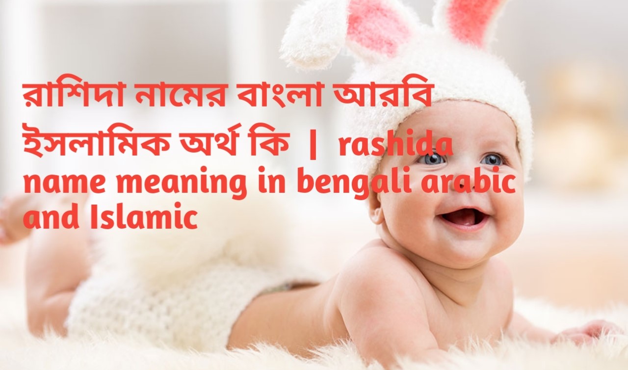 রাশিদা নামের অর্থ কী, রাশিদা নামের বাংলা অর্থ কি, রাশিদা নামের ইসলামিক অর্থ কি, rashida name meaning in bengali